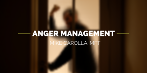 Anger Management, Mike Carolla, MFT