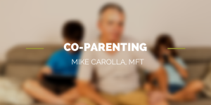 Co-Parenting Counseling, Mike Carolla MFT