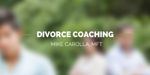 Divorce Coaching Mike Carolla MFT