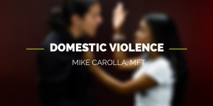 Domestic Violence, Mike Carolla MFT