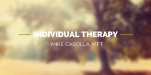 individual therapy - mike carolla mft